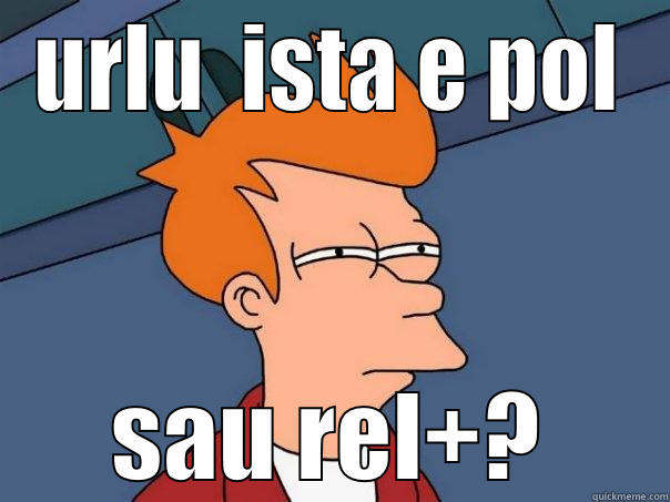 URLU  ISTA E POL SAU REL+? Futurama Fry