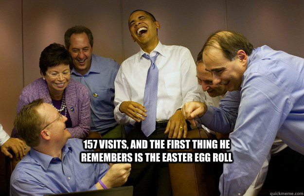 157 visits, and the first thing he remembers is the Easter Egg Roll  