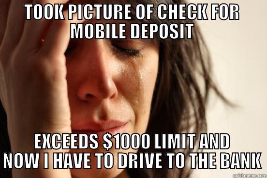 TOOK PICTURE OF CHECK FOR MOBILE DEPOSIT EXCEEDS $1000 LIMIT AND NOW I HAVE TO DRIVE TO THE BANK First World Problems