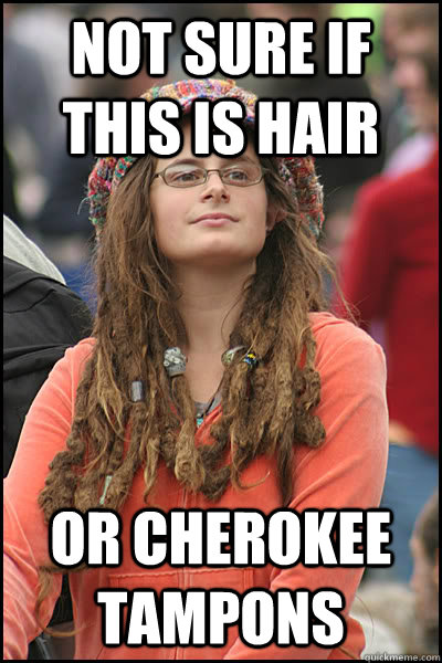 Not sure if this is hair or cherokee tampons - Not sure if this is hair or cherokee tampons  College Liberal