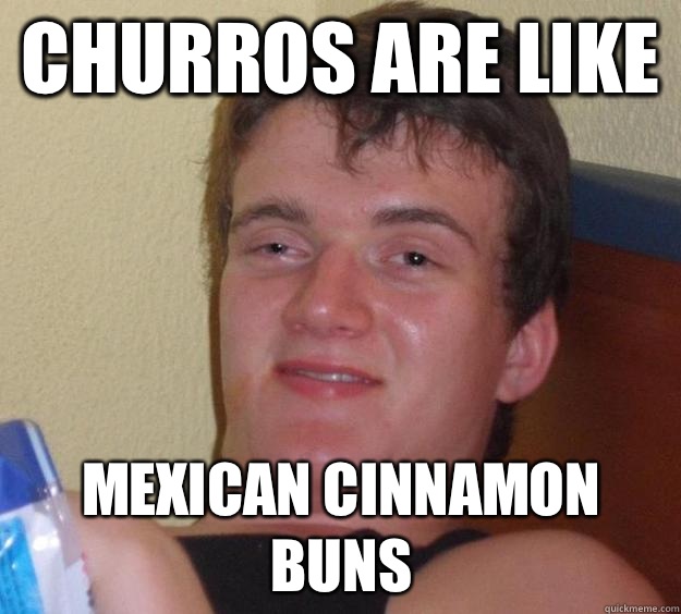 Churros are like Mexican cinnamon buns  10 Guy