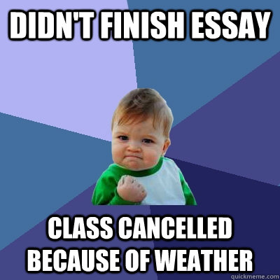 Didn't finish essay class cancelled because of weather   Success Kid