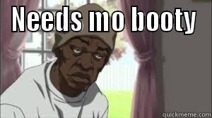 NEEDS MO BOOTY  Misc