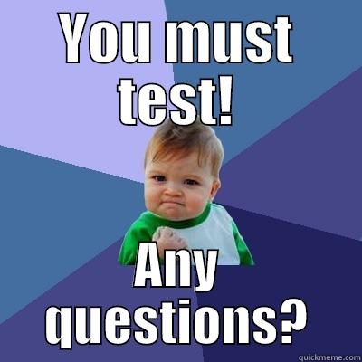 YOU MUST TEST! ANY QUESTIONS? Success Kid