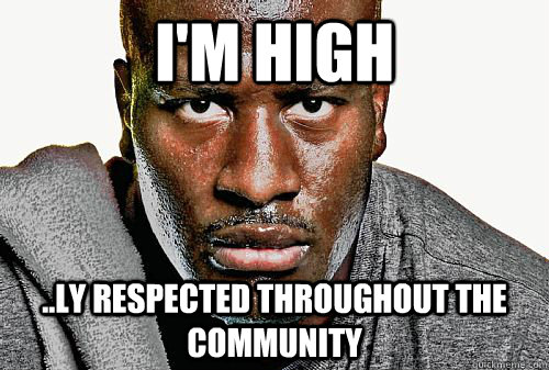 I'm High ..ly respected throughout the community  