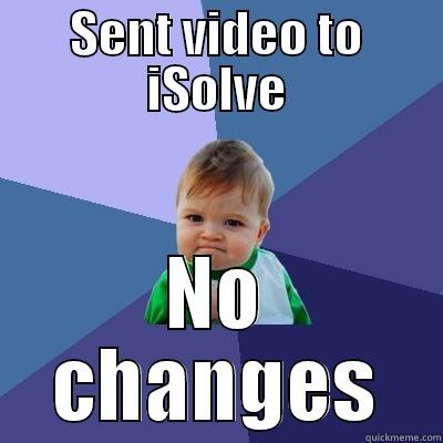 SENT VIDEO TO ISOLVE NO CHANGES Success Kid