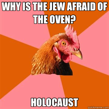 WHY IS THE JEW AFRAID OF THE OVEN? HOLOCAUST - WHY IS THE JEW AFRAID OF THE OVEN? HOLOCAUST  Anti-Joke Chicken