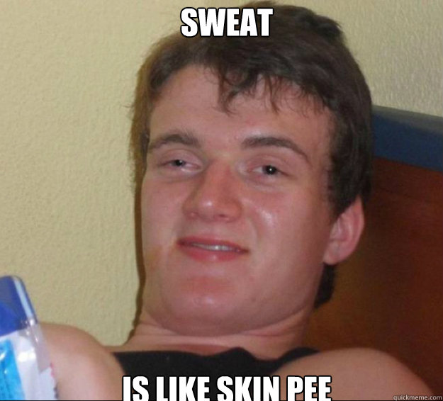 Sweat Is like skin pee  10guy