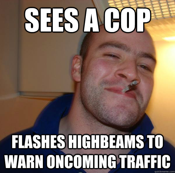 Sees a cop flashes highbeams to warn oncoming traffic - Sees a cop flashes highbeams to warn oncoming traffic  Misc