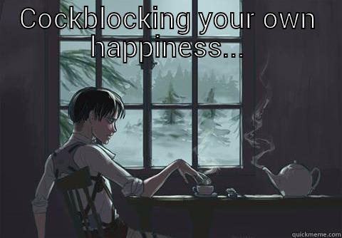 COCKBLOCKING YOUR OWN HAPPINESS...  Misc