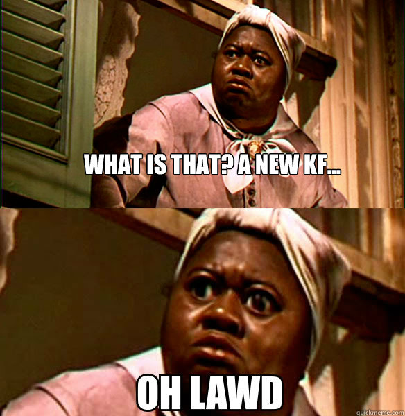 What is that? A new KF...  - What is that? A new KF...   OH LAWD