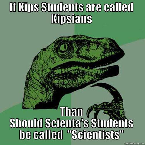 IF KIPS STUDENTS ARE CALLED KIPSIANS THAN SHOULD SCIENTA'S STUDENTS BE CALLED  