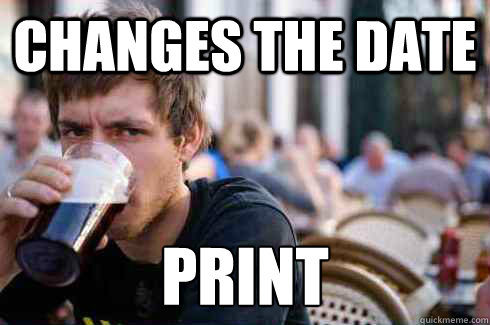 Changes the date Print  Lazy College Senior