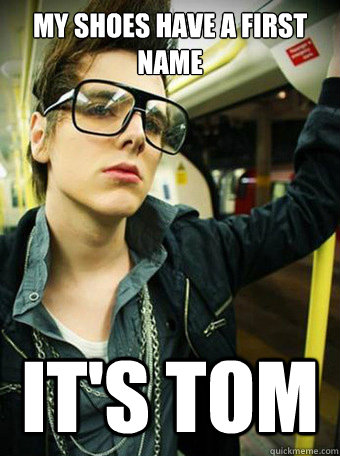 My shoes have a first name It's Tom  