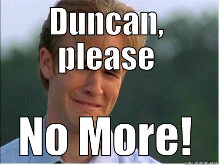 DUNCAN, PLEASE NO MORE! 1990s Problems