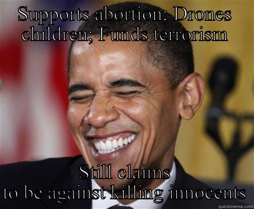 Goddammit Obama - SUPPORTS ABORTION; DRONES CHILDREN; FUNDS TERRORISM STILL CLAIMS TO BE AGAINST KILLING INNOCENTS Scumbag Obama