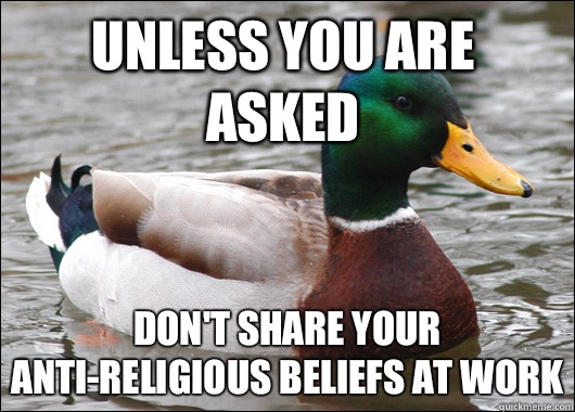 Unless you are asked Don't share your anti-religious beliefs at work - Unless you are asked Don't share your anti-religious beliefs at work  Actual Advice Mallard