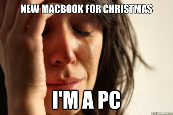 New macbook for christmas I'm a pc  First World Problems