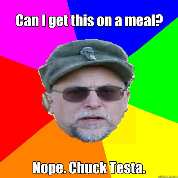 Can I get this on a meal? Nope. Chuck Testa.  