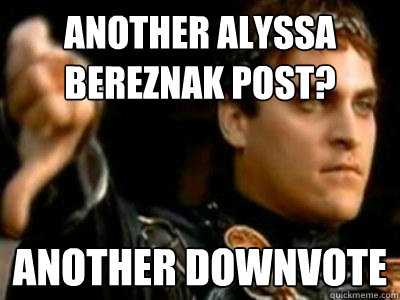 ANOTHER ALYSSA BEREZNAK post? Another downvote  Downvoting Roman