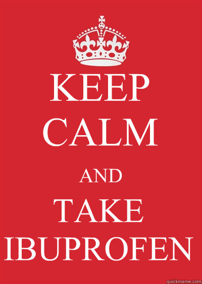 KEEP CALM AND TAKE
IBUPROFEN - KEEP CALM AND TAKE
IBUPROFEN  Keep calm or gtfo