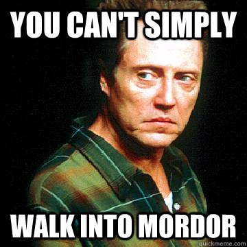 you can't simply walk into mordor  