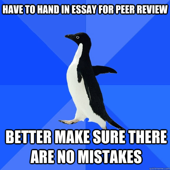 Have to hand in essay for peer review better make sure there are no mistakes    Socially Awkward Penguin
