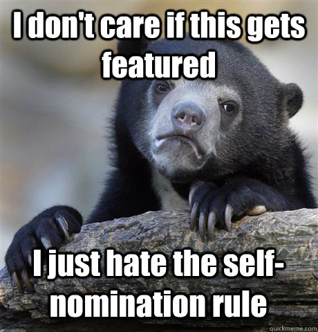 I don't care if this gets featured I just hate the self-nomination rule - I don't care if this gets featured I just hate the self-nomination rule  Confession Bear