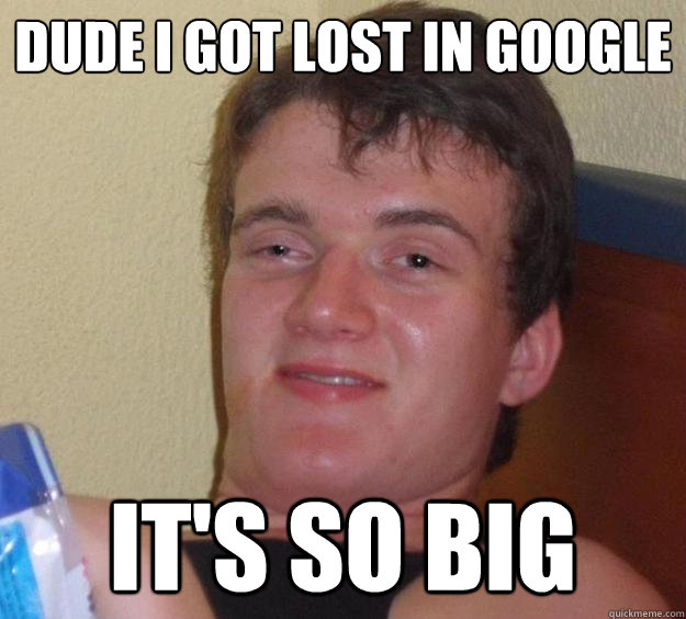 dude i got lost in google it's so big - dude i got lost in google it's so big  10 Guy