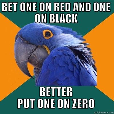 BET ONE ON RED AND ONE ON BLACK BETTER PUT ONE ON ZERO Paranoid Parrot