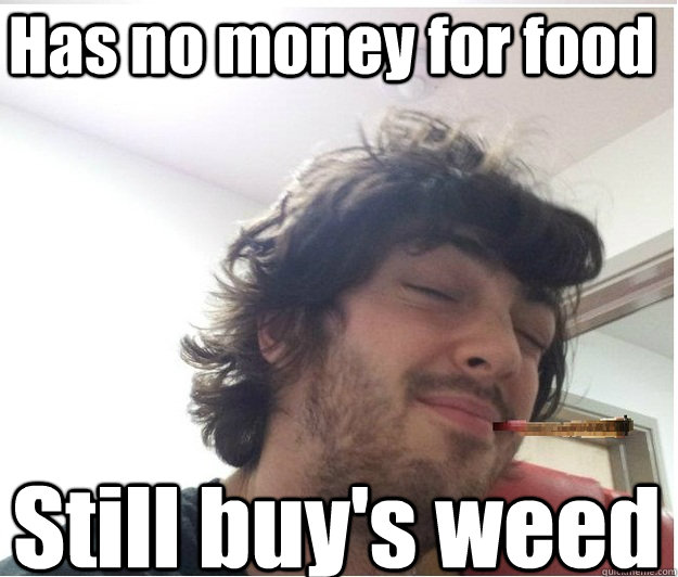 Has no money for food Still buy's weed  