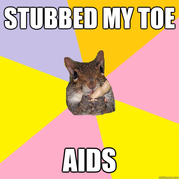 STUBBED MY TOE AIDS  - STUBBED MY TOE AIDS   Hypochondriac Squirrel