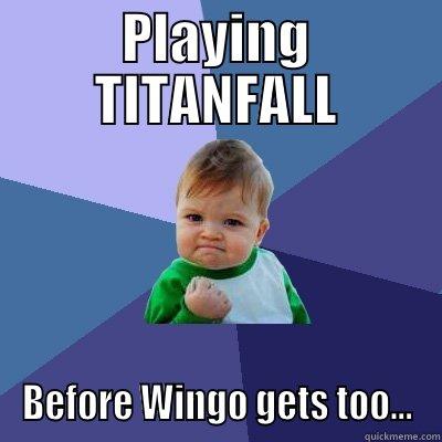 PLAYING TITANFALL BEFORE WINGO GETS TOO... Success Kid
