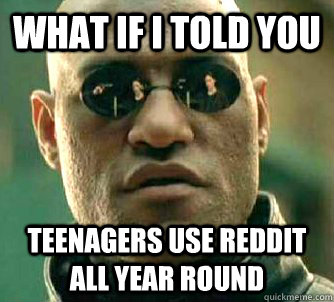 what if i told you teenagers use reddit all year round  Matrix Morpheus