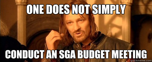 One does not simply conduct an SGA budget meeting  One Does Not Simply