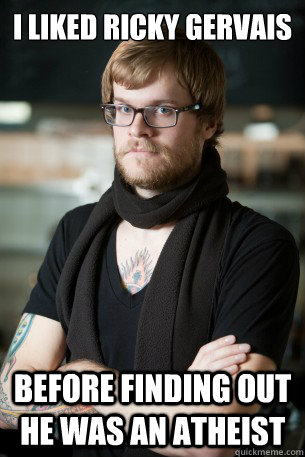 i liked ricky gervais before finding out he was an atheist  Hipster Barista