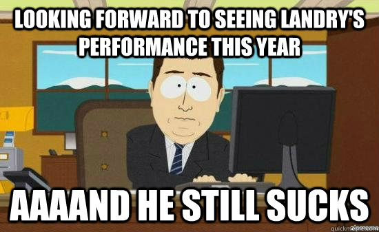 Looking forward to seeing Landry's performance this year AAAAND he still sucks  aaaand its gone