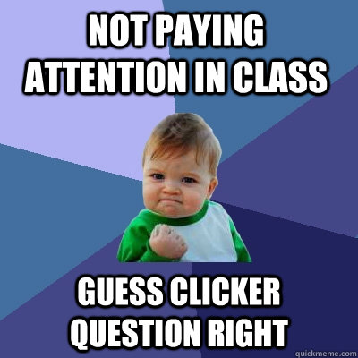 not paying attention in class Guess clicker question right  Success Kid