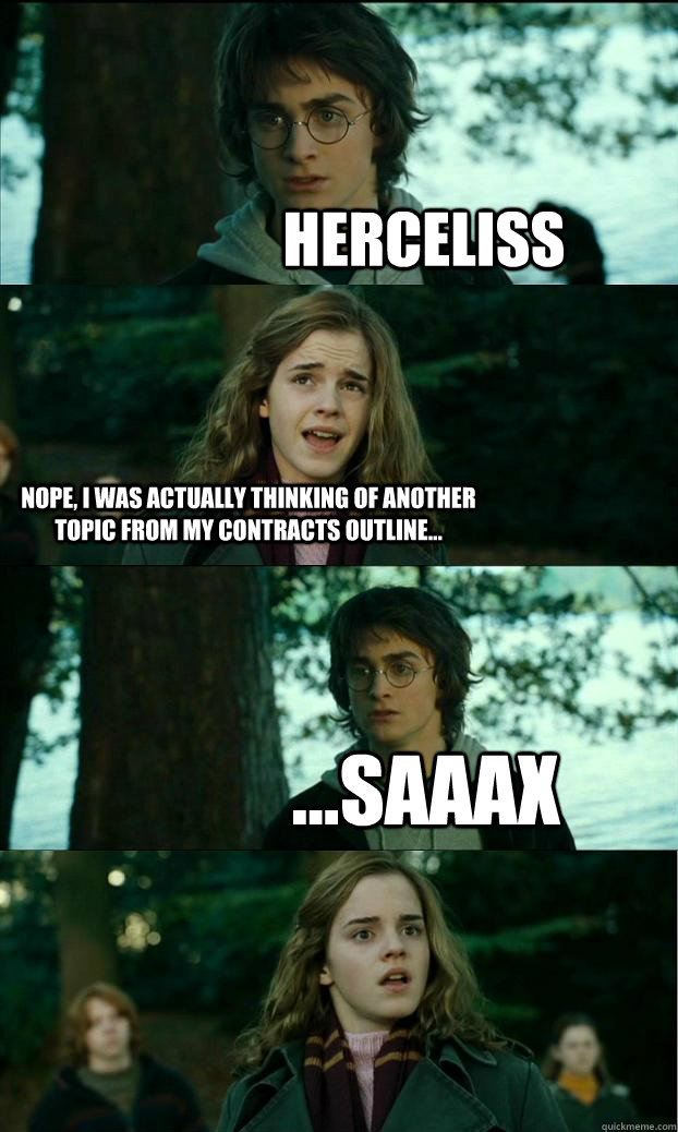 herceliss Nope, I was actually thinking of another topic from my contracts outline... ...saaax  Horny Harry