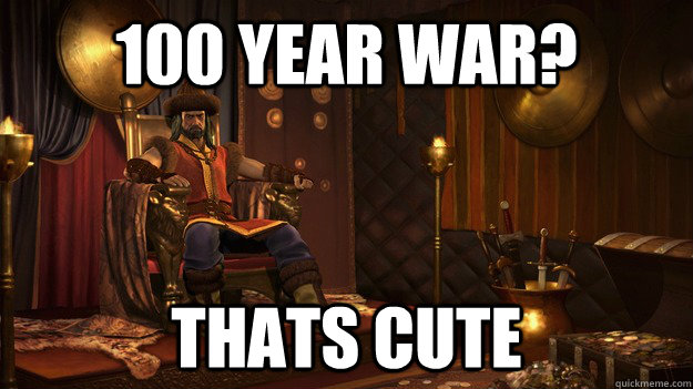 100 Year war? Thats cute - 100 Year war? Thats cute  Attila the douche