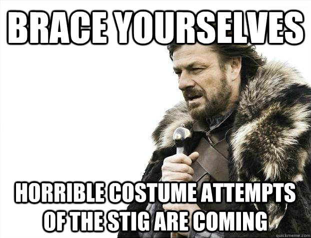 Brace yourselves Horrible costume attempts of the Stig are coming - Brace yourselves Horrible costume attempts of the Stig are coming  Misc