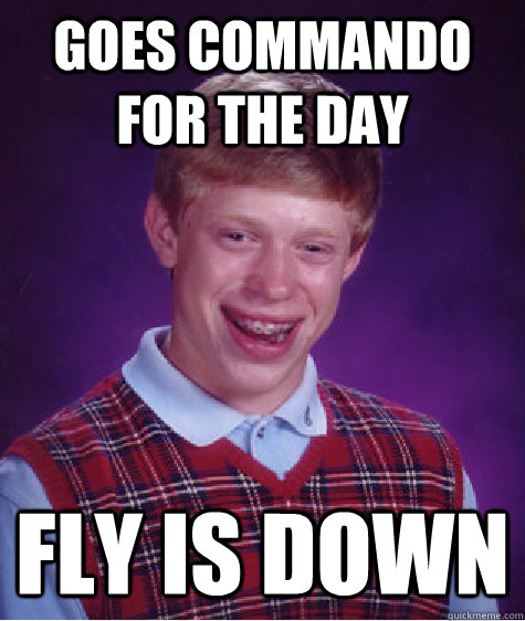 Goes commando for the day fly is down  Bad Luck Brian