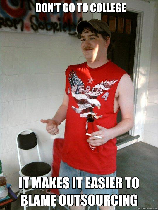 don't go to college it makes it easier to blame outsourcing  Redneck Randal