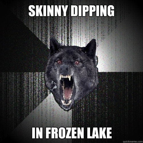 skinny dipping in frozen lake  Insanity Wolf