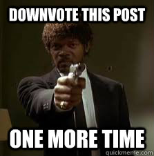 Downvote this post One more time  Pulp Fiction meme