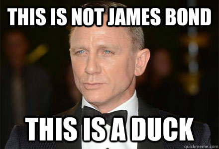 This is not james bond This is a duck - This is not james bond This is a duck  Misc