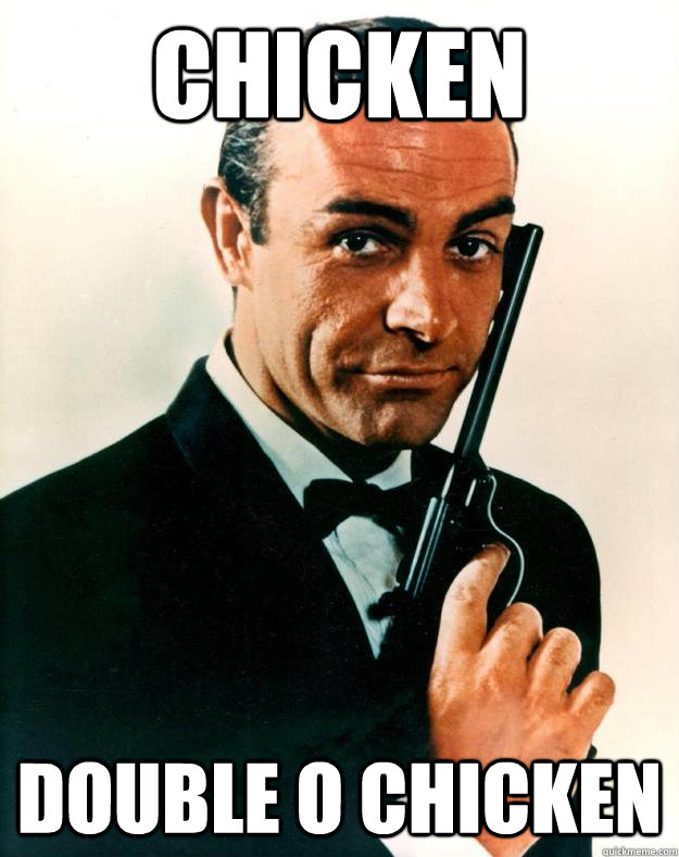 chicken double o chicken - chicken double o chicken  Scumbag James Bond
