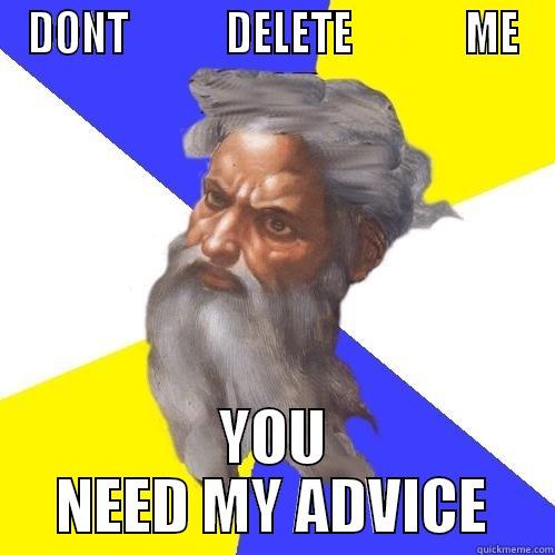 DONT DElete - DONT            DELETE              ME YOU NEED MY ADVICE Advice God