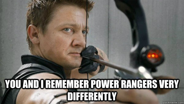 You and I remember Power Rangers very differently - You and I remember Power Rangers very differently  Hawkeye