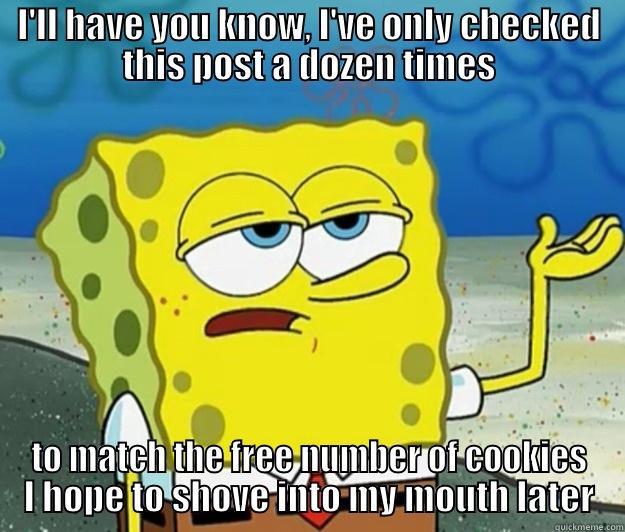 I'LL HAVE YOU KNOW, I'VE ONLY CHECKED THIS POST A DOZEN TIMES TO MATCH THE FREE NUMBER OF COOKIES I HOPE TO SHOVE INTO MY MOUTH LATER Tough Spongebob